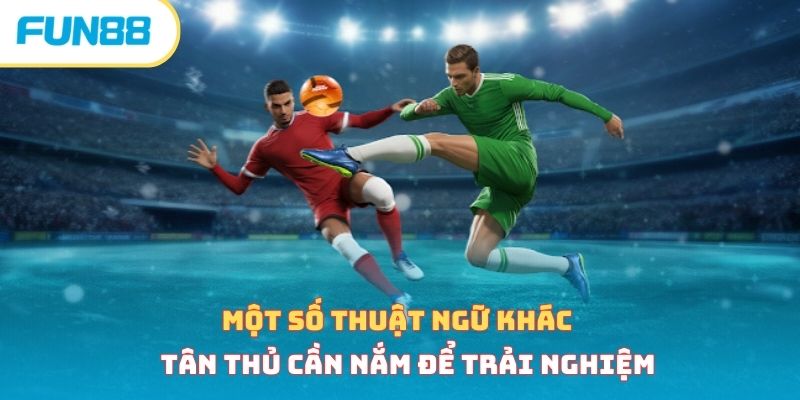 Tổng Hợp Thuật Ngữ Cá Độ Bóng Đá Phổ Biến Tân Thủ Cần Biết Thuật ngữ cá độ bóng đá khác